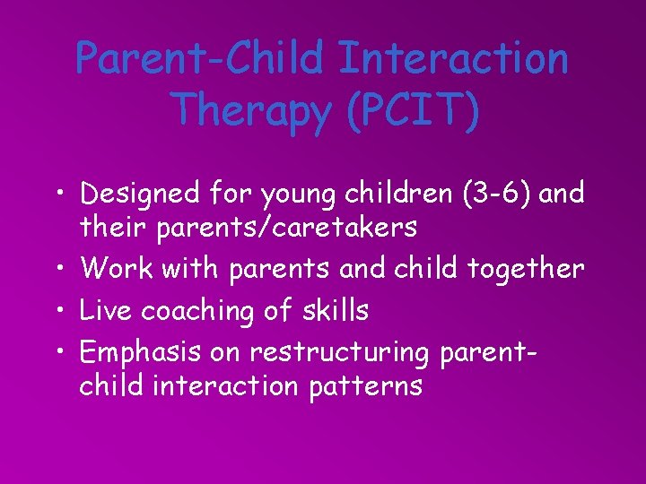 Parent-Child Interaction Therapy (PCIT) • Designed for young children (3 -6) and their parents/caretakers