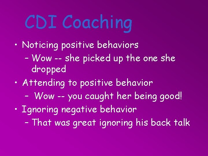 CDI Coaching • Noticing positive behaviors – Wow -- she picked up the one