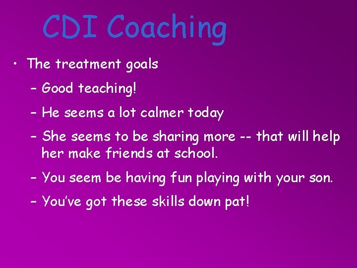 CDI Coaching • The treatment goals – Good teaching! – He seems a lot