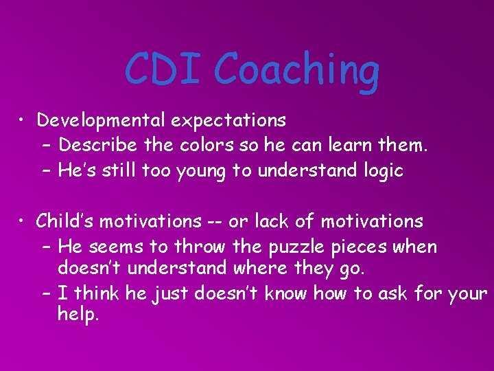 CDI Coaching • Developmental expectations – Describe the colors so he can learn them.