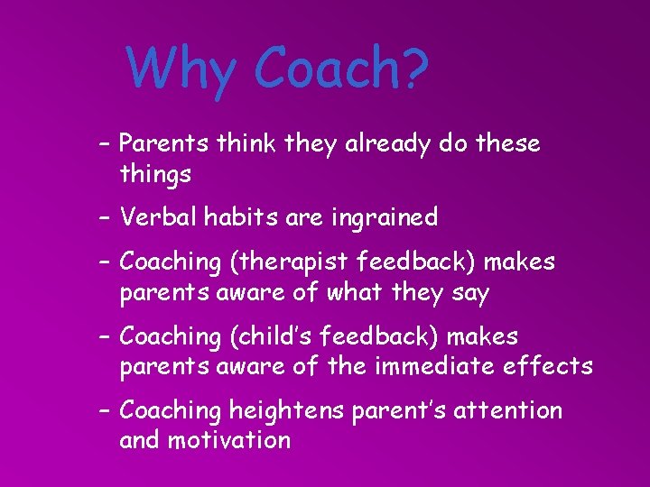 Why Coach? – Parents think they already do these things – Verbal habits are