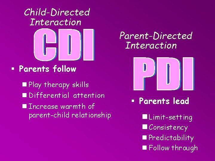 Child-Directed Interaction Parent-Directed Interaction § Parents follow n Play therapy skills n Differential attention