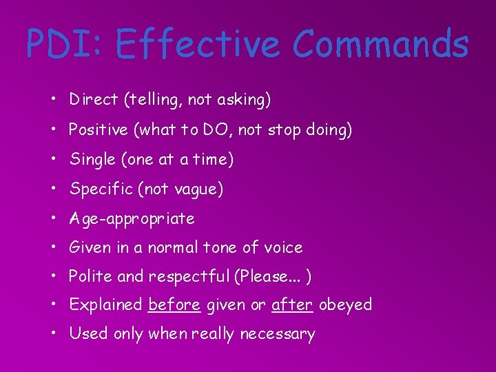 PDI: Effective Commands • Direct (telling, not asking) • Positive (what to DO, not