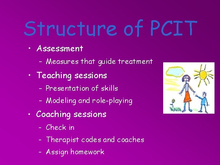 Structure of PCIT • Assessment – Measures that guide treatment • Teaching sessions –