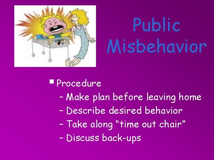 Public Misbehavior § Procedure – Make plan before leaving home – Describe desired behavior