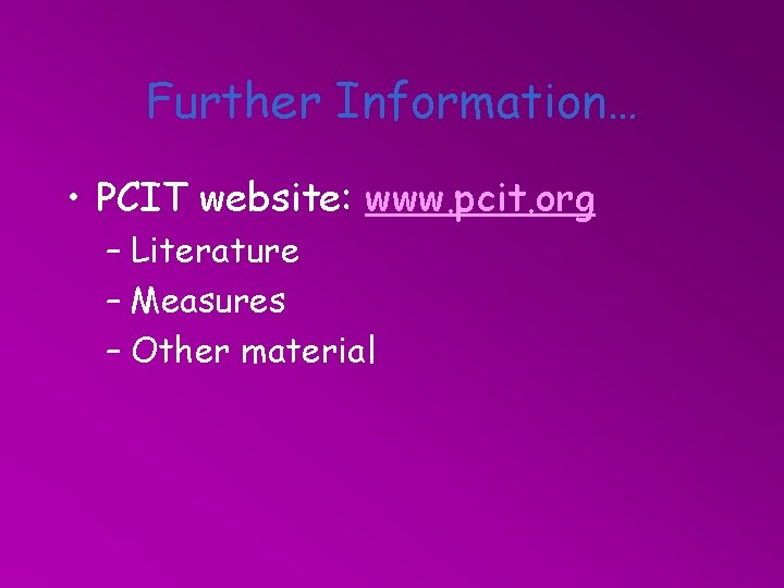 Further Information… • PCIT website: www. pcit. org – Literature – Measures – Other