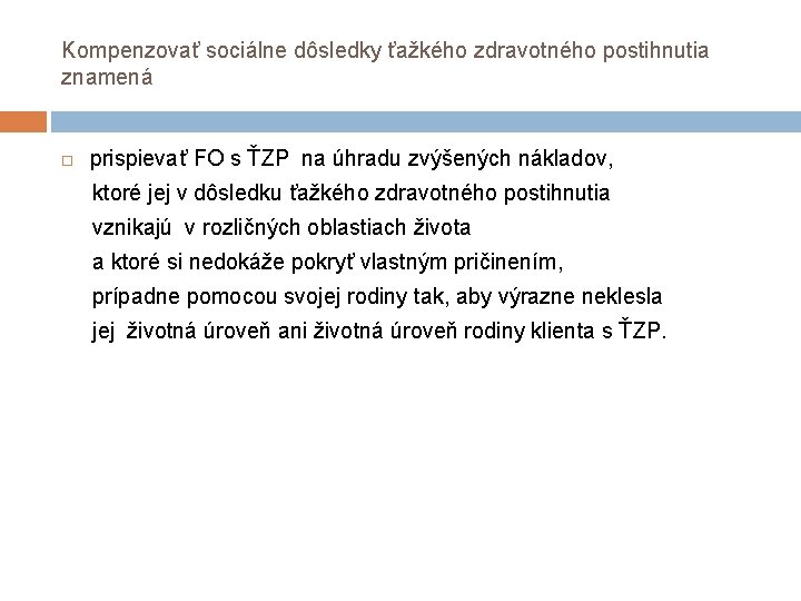 Kompenzovať sociálne dôsledky ťažkého zdravotného postihnutia znamená prispievať FO s ŤZP na úhradu zvýšených Kompenzovať sociálne dôsledky ťažkého zdravotného postihnutia znamená prispievať FO s ŤZP na úhradu zvýšených