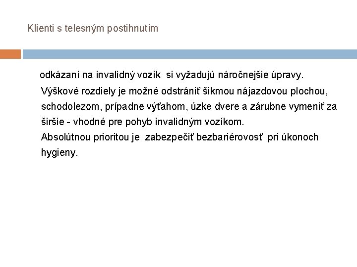 Klienti s telesným postihnutím odkázaní na invalidný vozík si vyžadujú náročnejšie úpravy. Výškové rozdiely Klienti s telesným postihnutím odkázaní na invalidný vozík si vyžadujú náročnejšie úpravy. Výškové rozdiely