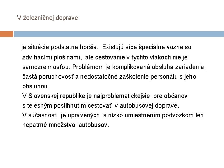V železničnej doprave je situácia podstatne horšia. Existujú síce špeciálne vozne so zdvíhacími plošinami, V železničnej doprave je situácia podstatne horšia. Existujú síce špeciálne vozne so zdvíhacími plošinami,