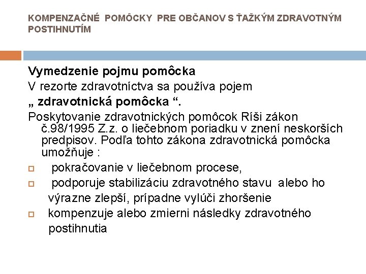 KOMPENZAČNÉ POMÔCKY PRE OBČANOV S ŤAŽKÝM ZDRAVOTNÝM POSTIHNUTÍM Vymedzenie pojmu pomôcka V rezorte zdravotníctva KOMPENZAČNÉ POMÔCKY PRE OBČANOV S ŤAŽKÝM ZDRAVOTNÝM POSTIHNUTÍM Vymedzenie pojmu pomôcka V rezorte zdravotníctva
