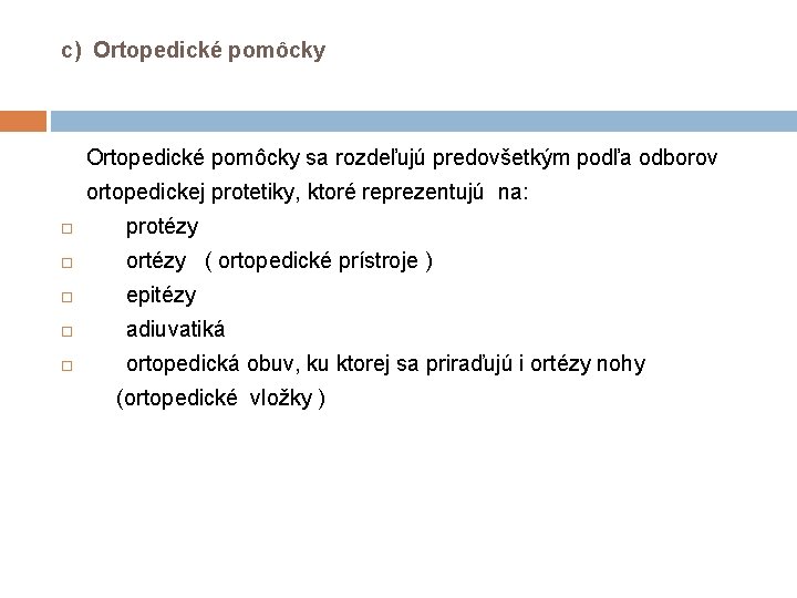c) Ortopedické pomôcky sa rozdeľujú predovšetkým podľa odborov ortopedickej protetiky, ktoré reprezentujú na: protézy c) Ortopedické pomôcky sa rozdeľujú predovšetkým podľa odborov ortopedickej protetiky, ktoré reprezentujú na: protézy