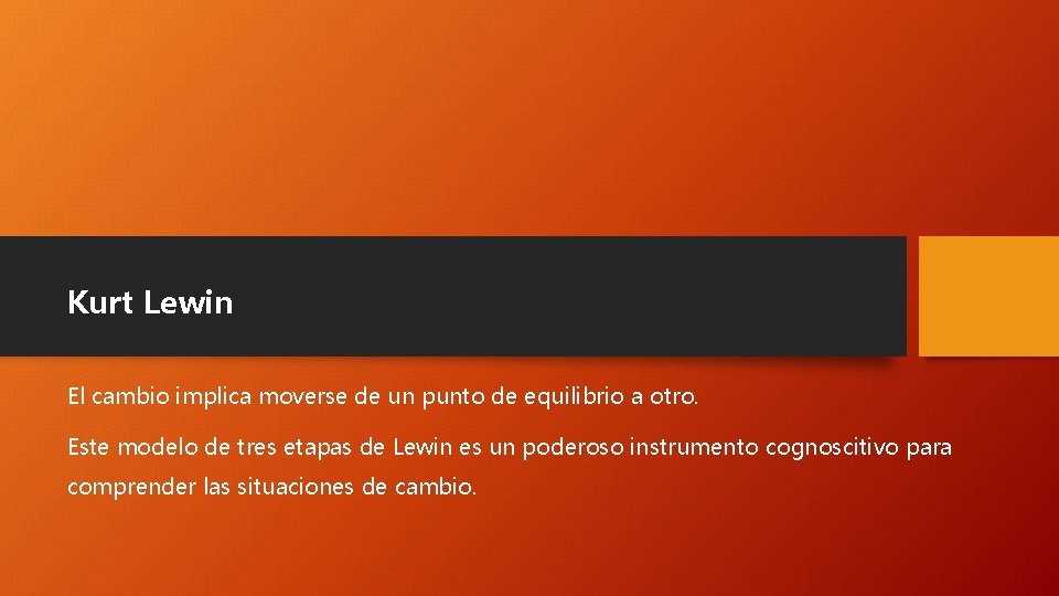 Kurt Lewin El cambio implica moverse de un punto de equilibrio a otro. Este Kurt Lewin El cambio implica moverse de un punto de equilibrio a otro. Este