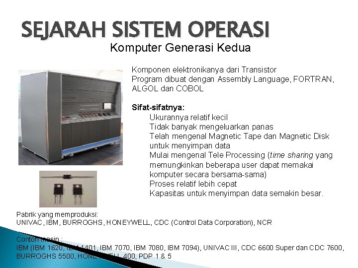 SEJARAH SISTEM OPERASI Komputer Generasi Kedua Komponen elektronikanya dari Transistor Program dibuat dengan Assembly