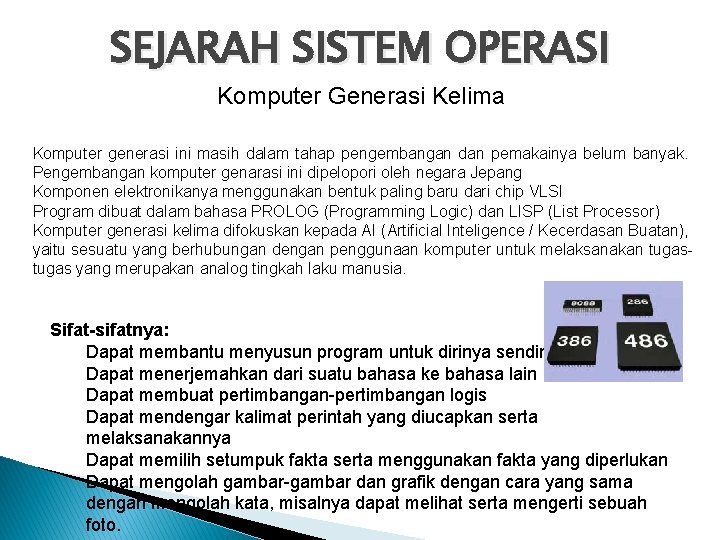 SEJARAH SISTEM OPERASI Komputer Generasi Kelima Komputer generasi ini masih dalam tahap pengembangan dan
