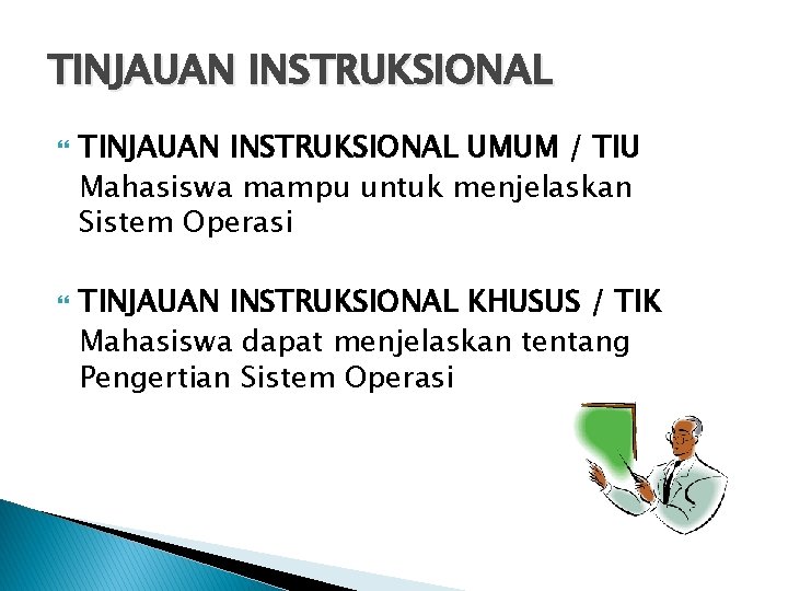 TINJAUAN INSTRUKSIONAL UMUM / TIU Mahasiswa mampu untuk menjelaskan Sistem Operasi TINJAUAN INSTRUKSIONAL KHUSUS