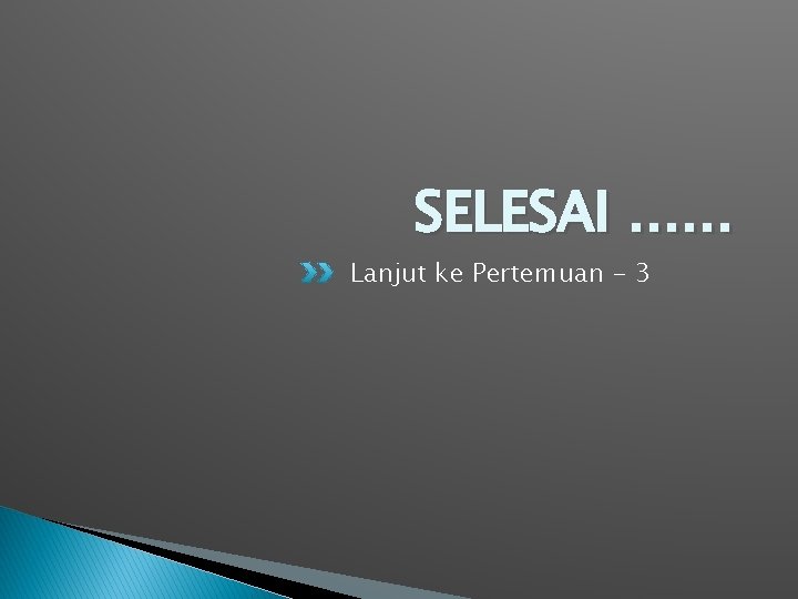 SELESAI …… Lanjut ke Pertemuan - 3 