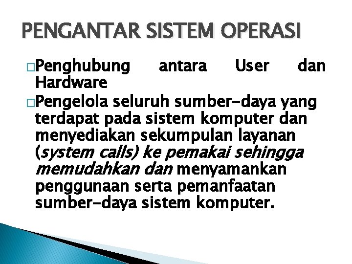 PENGANTAR SISTEM OPERASI �Penghubung antara User dan Hardware �Pengelola seluruh sumber-daya yang terdapat pada