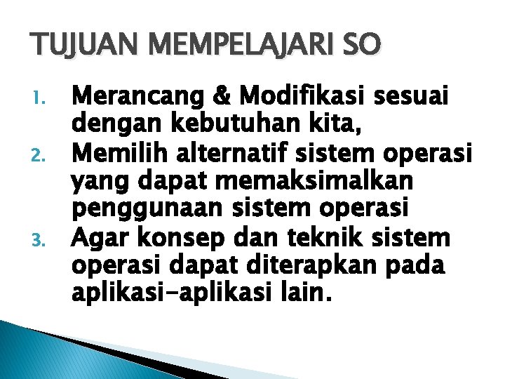 TUJUAN MEMPELAJARI SO 1. 2. 3. Merancang & Modifikasi sesuai dengan kebutuhan kita, Memilih