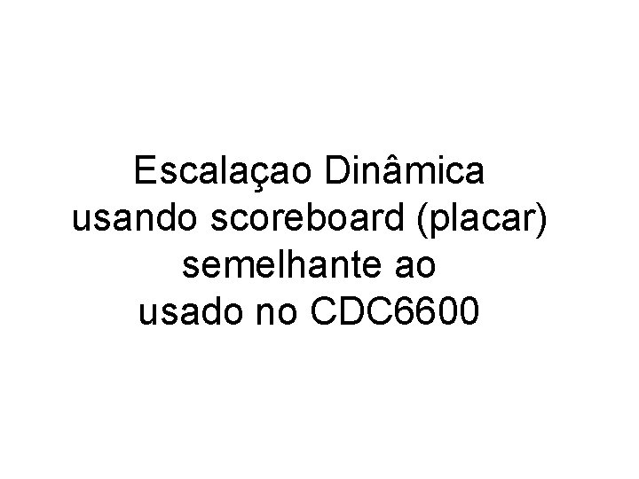 Escalaçao Dinâmica usando scoreboard (placar) semelhante ao usado no CDC 6600 