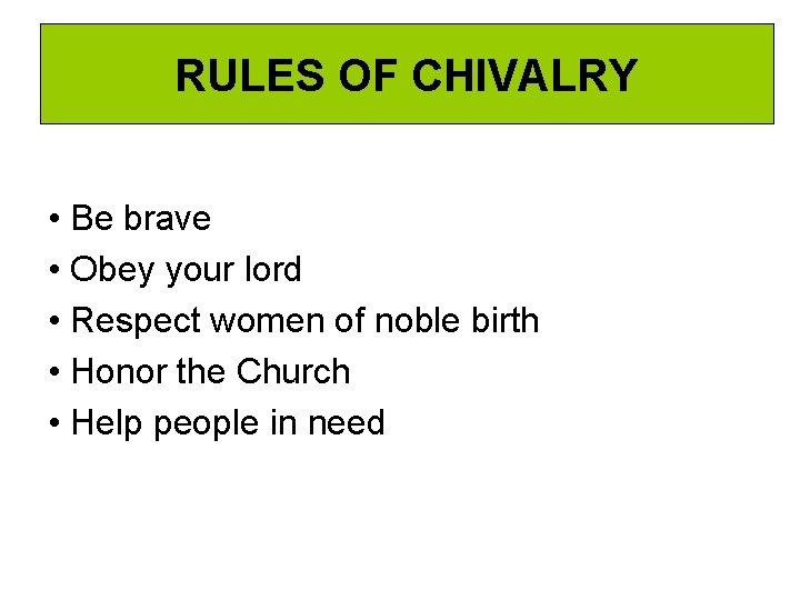 RULES OF CHIVALRY • Be brave • Obey your lord • Respect women of