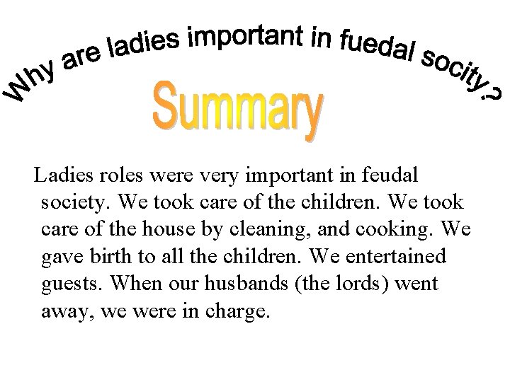 Ladies roles were very important in feudal society. We took care of the children.