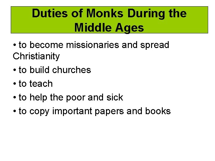 Duties of Monks During the Middle Ages • to become missionaries and spread Christianity