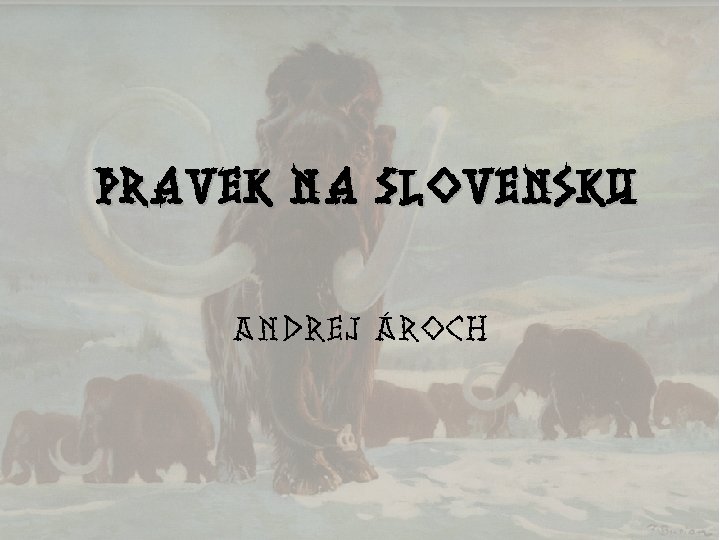 Pravek na Slovensku Andrej Ároch 