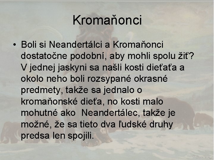 Kromaňonci • Boli si Neandertálci a Kromaňonci dostatočne podobní, aby mohli spolu žiť? V