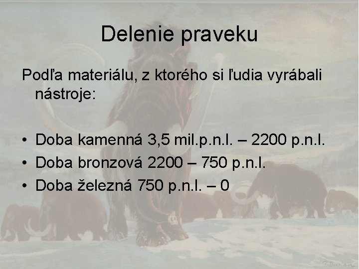 Delenie praveku Podľa materiálu, z ktorého si ľudia vyrábali nástroje: • Doba kamenná 3,