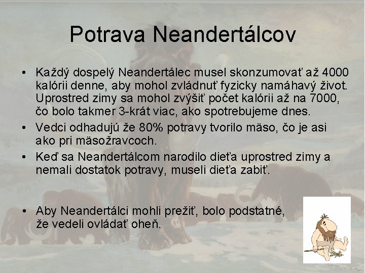 Potrava Neandertálcov • Každý dospelý Neandertálec musel skonzumovať až 4000 kalórii denne, aby mohol