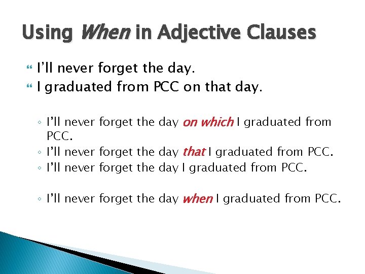 Using When in Adjective Clauses I’ll never forget the day. I graduated from PCC