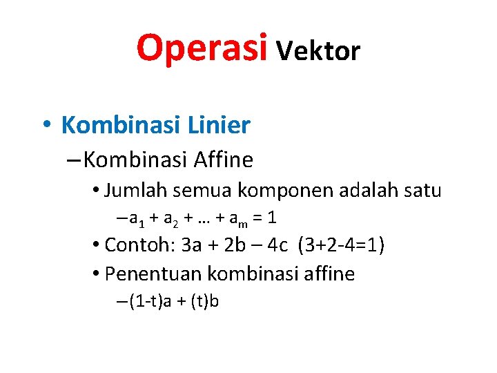 Operasi Vektor • Kombinasi Linier – Kombinasi Affine • Jumlah semua komponen adalah satu