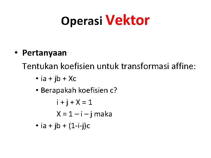 Operasi Vektor • Pertanyaan Tentukan koefisien untuk transformasi affine: • ia + jb +