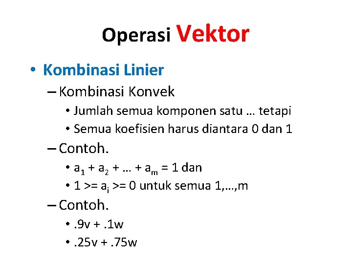 Operasi Vektor • Kombinasi Linier – Kombinasi Konvek • Jumlah semua komponen satu …