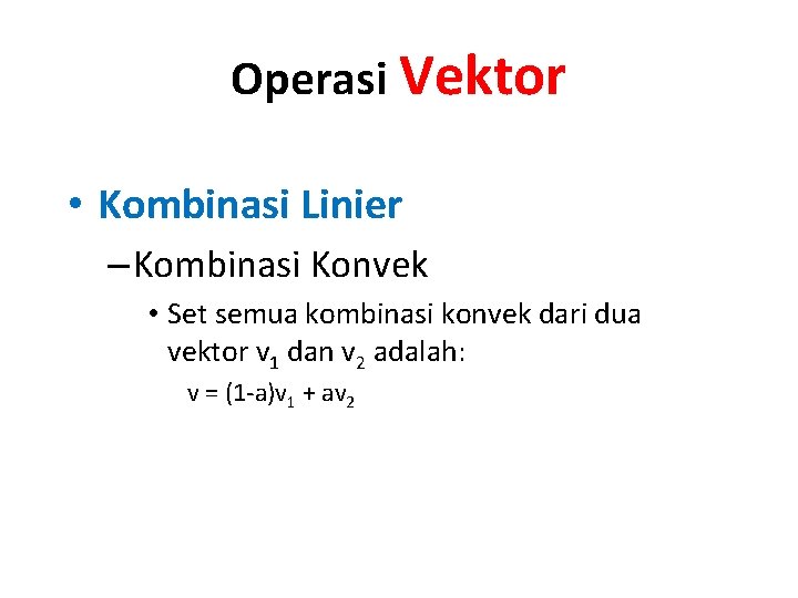 Operasi Vektor • Kombinasi Linier – Kombinasi Konvek • Set semua kombinasi konvek dari