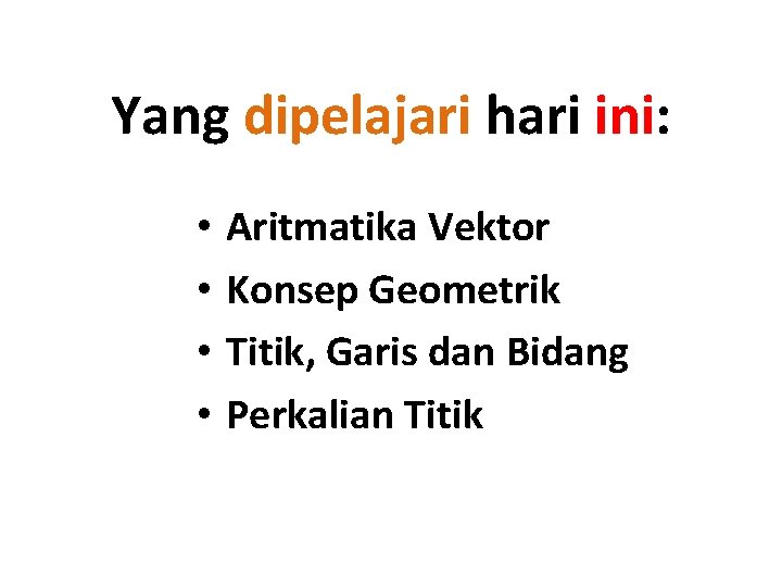 Yang dipelajari hari ini: • • Aritmatika Vektor Konsep Geometrik Titik, Garis dan Bidang