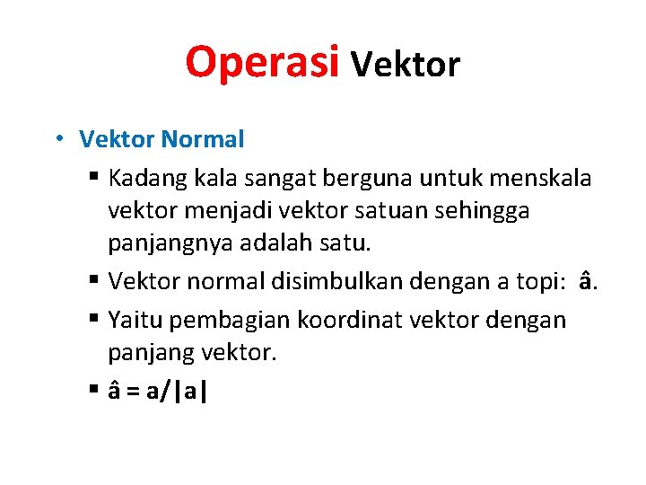Operasi Vektor • Vektor Normal § Kadang kala sangat berguna untuk menskala vektor menjadi