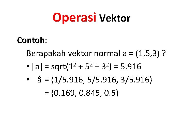 Operasi Vektor Contoh: Berapakah vektor normal a = (1, 5, 3) ? • |a|