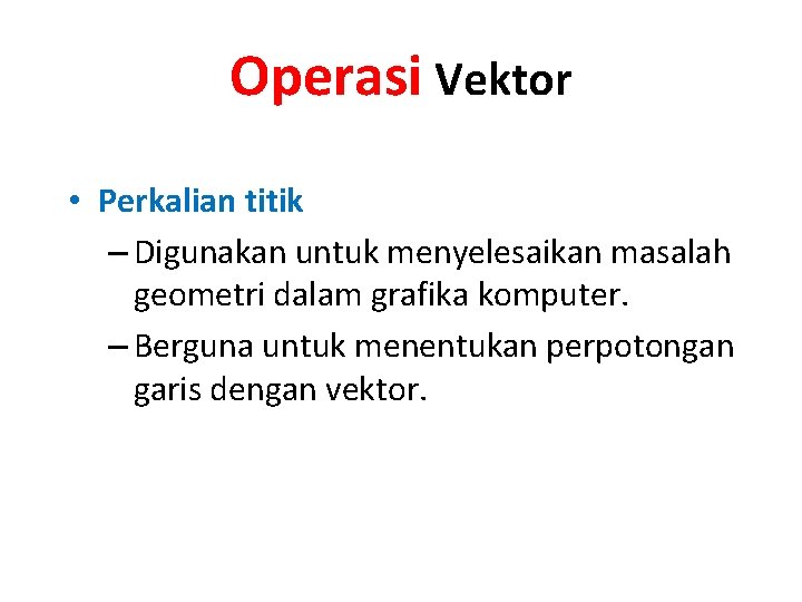 Operasi Vektor • Perkalian titik – Digunakan untuk menyelesaikan masalah geometri dalam grafika komputer.