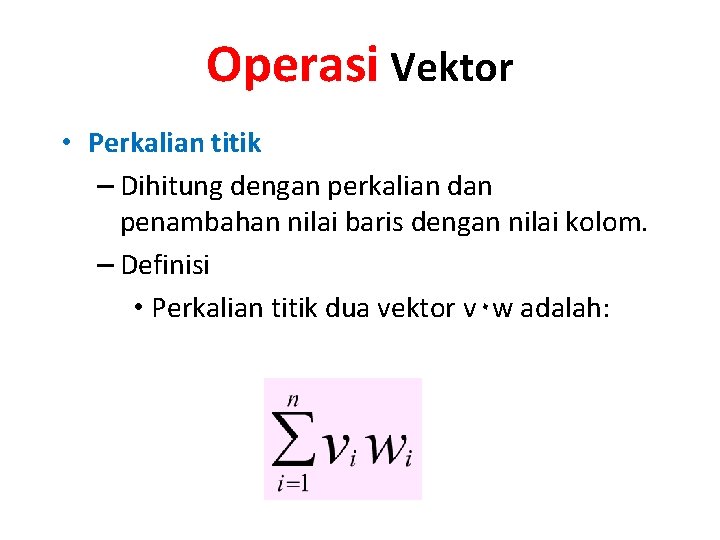 Operasi Vektor • Perkalian titik – Dihitung dengan perkalian dan penambahan nilai baris dengan