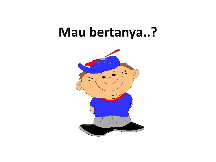 Mau bertanya. . ? 