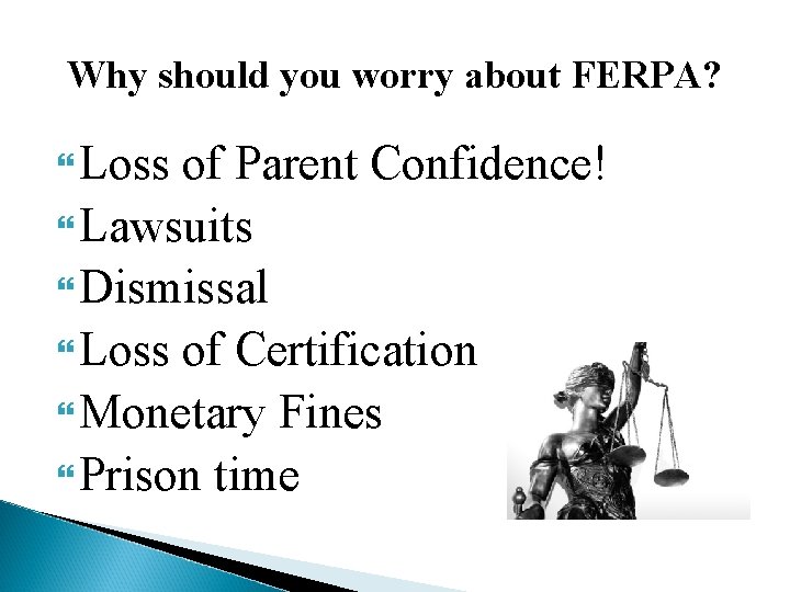 Why should you worry about FERPA? Loss of Parent Confidence! Lawsuits Dismissal Loss of