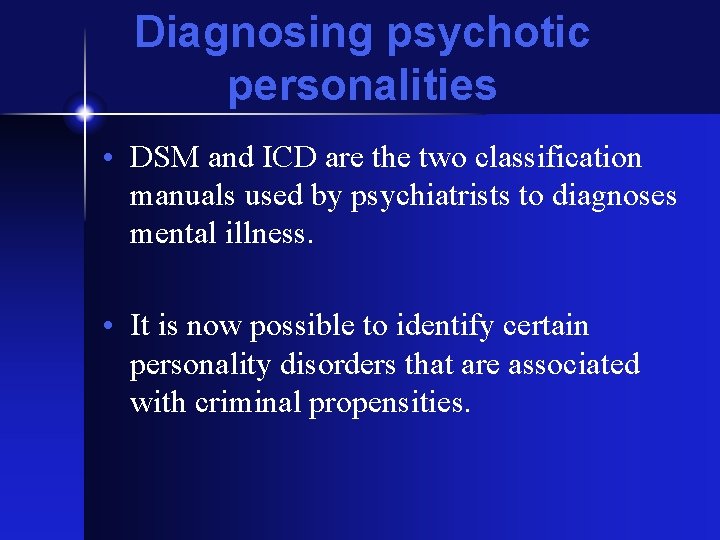 Diagnosing psychotic personalities • DSM and ICD are the two classification manuals used by