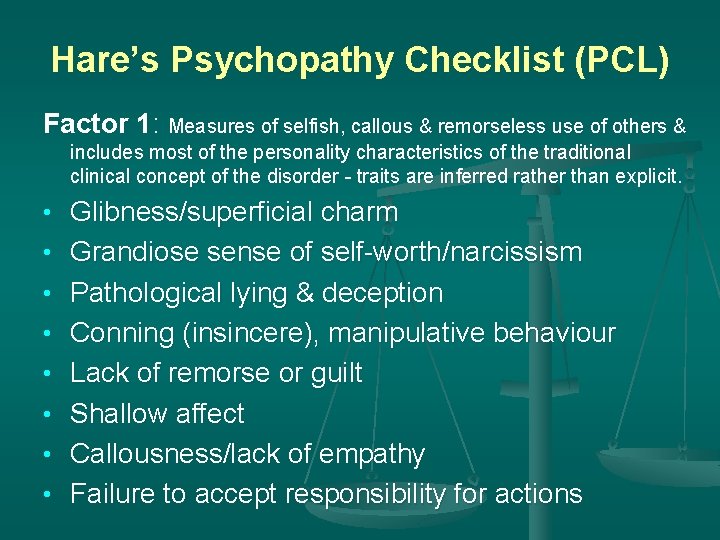 Hare’s Psychopathy Checklist (PCL) Factor 1: Measures of selfish, callous & remorseless use of