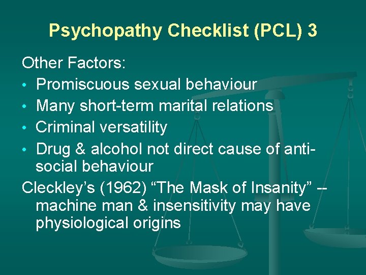 Psychopathy Checklist (PCL) 3 Other Factors: • Promiscuous sexual behaviour • Many short-term marital