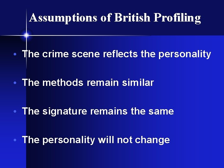Assumptions of British Profiling • The crime scene reflects the personality • The methods