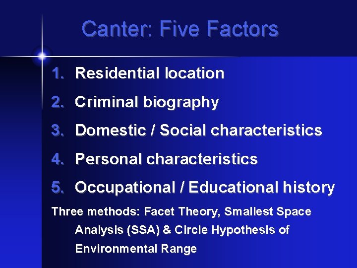 Canter: Five Factors 1. Residential location 2. Criminal biography 3. Domestic / Social characteristics