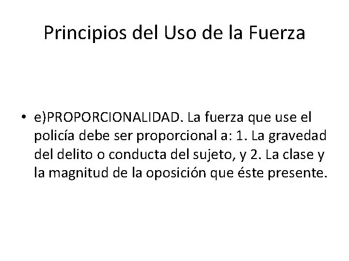 Principios del Uso de la Fuerza • e)PROPORCIONALIDAD. La fuerza que use el policía