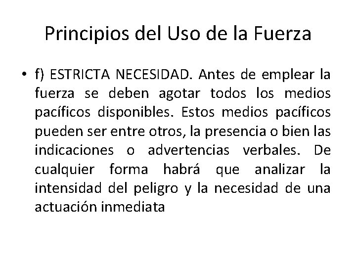Principios del Uso de la Fuerza • f) ESTRICTA NECESIDAD. Antes de emplear la