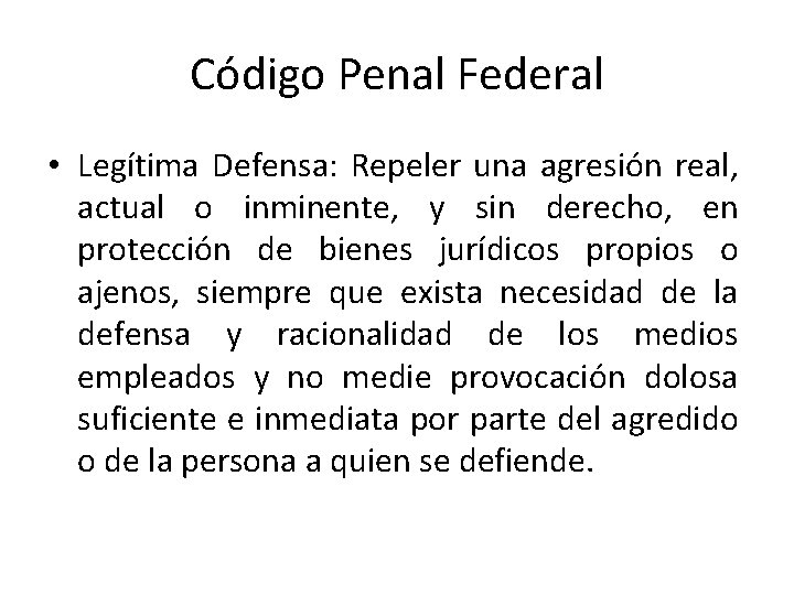 Código Penal Federal • Legítima Defensa: Repeler una agresión real, actual o inminente, y